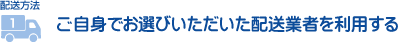 ご自身でお選びいただいた配送業者を利用する